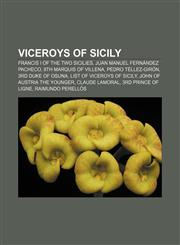 Viceroys of Sicily Francis I of the Two Sicilies, Juan Manuel Fernández Pacheco, 8th Marquis of Villena, Pedro Téllez-Girón, 3rd Duke of Osuna,115560332X,9781155603322
