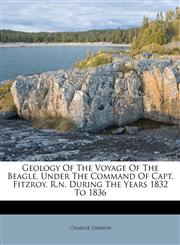 Geology Of The Voyage Of The Beagle, Under The Command Of Capt. Fitzroy, R.n. During The Years 1832 To 1836,1175936979,9781175936974