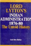 Lord Lyttons' Indian Administration, 1876-80 An Untold History 1st Reprint,8121201373,9788121201377