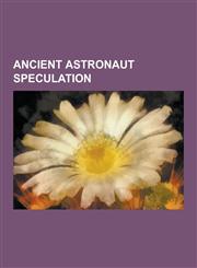 Ancient Astronaut Speculation Zecharia Sitchin, Erich Von Daniken, Ancient Astronauts, Billy Meier, Alan F. Alford, Morris K. Jessup, Ancient Aliens,1230836675,9781230836676