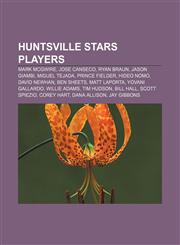 Huntsville Stars players Mark McGwire, Jose Canseco, Ryan Braun, Jason Giambi, Miguel Tejada, Prince Fielder, Hideo Nomo, David Newhan,1155744101,9781155744100