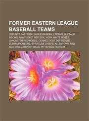 Former Eastern League baseball teams Defunct Eastern League baseball teams, Buffalo Bisons, Pawtucket Red Sox, York White Roses,1156476011,9781156476017