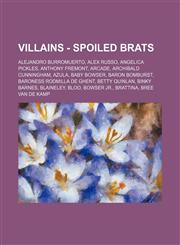 Villains - Spoiled Brats Alejandro Burromuerto, Alex Russo, Angelica Pickles, Anthony Fremont, Arcade, Archibald Cunningham, Azula, Baby Bowser, Baron Bomburst, Baroness Rodmilla de Ghent, Betty Quinlan, Binky Barnes, Blaineley, Bloo, Bowser Jr., Brattin,1234784246,9781234784249