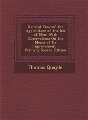 General View of the Agriculture of the Isle of Man With Observations on the Means of Its Improvement - Primary Source Edition,1287904661,9781287904663