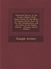 Statistical Survey of the County Dublin With Observations on the Means of Improvement; Draw Up for the Consideration, and by Order of the Dublin Soci,129459236X,9781294592365