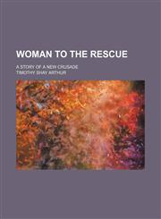 Woman to the Rescue; A Story of a New Crusade,1151262803,9781151262806