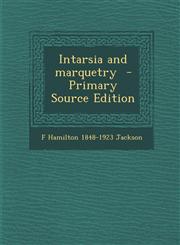 Intarsia and Marquetry - Primary Source Edition,1289881634,9781289881634