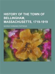 History of the Town of Bellingham, Massachusetts, 1719-1919,1230314415,9781230314419