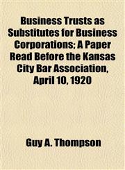 Business Trusts as Substitutes for Business Corporations; A Paper Read Before the Kansas City Bar Association, April 10, 1920,1154652661,9781154652666