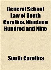 General School Law of South Carolina. Nineteen Hundred and Nine,115471487X,9781154714876