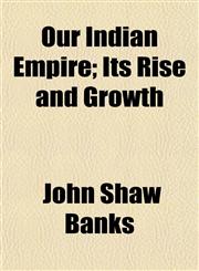 Our Indian Empire; Its Rise and Growth,1154806340,9781154806342