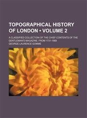 Topographical History of London (Volume 2); A Classified Collection of the Chief Contents of the Gentleman's Magazine, From 1731-1868,1458943801,9781458943804