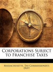 Corporations Subject to Franchise Taxes,114884192X,9781148841922