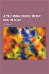 A Yachting Cruise in the South Seas,1230221808,9781230221809