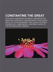 Constantine the Great Battles of Constantine the Great, Constantine the Great and Christianity, Constantinople, Hagia Sophia,1233136291,9781233136292