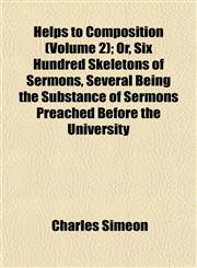 Helps to Composition (Volume 2); Or, Six Hundred Skeletons of Sermons, Several Being the Substance of Sermons Preached Before the University,1152284622,9781152284623