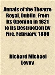 Annals of the Theatre Royal, Dublin, From Its Opening in 1821 to Its Destruction by Fire, February, 1880,115173490X,9781151734907