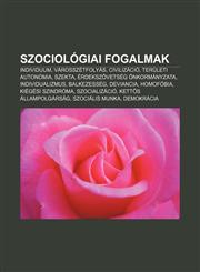 Szociologiai Fogalmak Individuum, Varosszetfolyas, Civilizacio, Teruleti Autonomia, Szekta, Erdekszovetseg Onkormanyzata, Individualizmus,1233354272,9781233354276