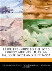 Traveler's Guide To the Top 5 Largest Airlines Delta, AA, UA, Southwest And Lufthansa,1241588074,9781241588076