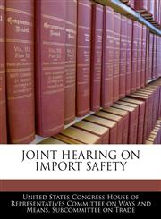JOINT HEARING ON IMPORT SAFETY,1240542429,9781240542420