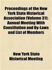 Proceedings of the New York State Historical Association (Volume 31); Annual Meeting With Constitution and By-Laws and List of Members,1153108496,9781153108492