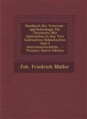 Handbuch Der Veterinar-Ophthalmologie Fur Thierarzte Mit Zahlreichen in Den Text Gedruckten Holzschnitten Und 3 Instrumententafeln... - Primary Sourc,1294484257,9781294484257