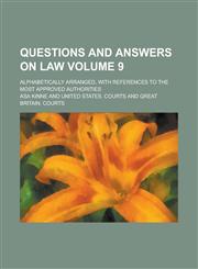 Questions and answers on law; Alphabetically arranged, with references to the most approved authorities Volume 9,0217324770,9780217324779