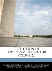 PROTECTION OF ENVIRONMENT Title 40 Volume 22,1240392265,9781240392261