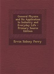 General Physics and Its Application to Industry and Everyday Life - Primary Source Edition,1293555681,9781293555682