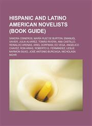 Hispanic and Latino American novelists (Book Guide) Sandra Cisneros, María Ruiz de Burton, Emanuel Xavier, Julia Alvarez, Tomás Rivera,1233166298,9781233166299