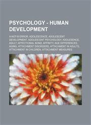 Psychology - Human development A-not-B error, Adolescence, Adolescent development, Adolescent psychology, Adolesence, Adult, Affectional bond, Affinity, Age differences, Aging, Attachment disorders, Attachment in adults, Attachment in children, Attachmen,1234813084,9781234813086