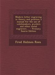 Modern Letter Engraving in Theory and Practice; A Manual for the Use of Watchmakers, Jewelers and Other Metal Engravers .. - Primary Source Edition,1293762105,9781293762103