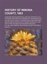 History of Winona County, 1883; Together With Biographical Matter, Statistics, Etc. Gathered From Matter Furnished by Interviews With Old Settlers, County, Township and Other Records, and Extracts From Files of Papers, Pamphlets, and Such Other Sources as,1151153451,9781151153456