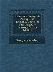 Kearsley'S Complete Peerage, of England, Scotland and Ireland - Primary Source Edition,129429718X,9781294297185