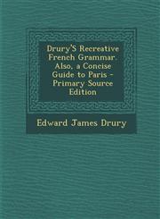 Drury's Recreative French Grammar. Also, a Concise Guide to Paris,1289423210,9781289423216