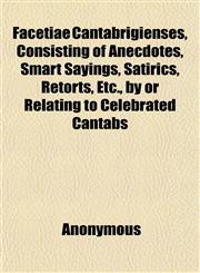 Facetiae Cantabrigienses, Consisting of Anecdotes, Smart Sayings, Satirics, Retorts, Etc., by or Relating to Celebrated Cantabs,1152455311,9781152455313