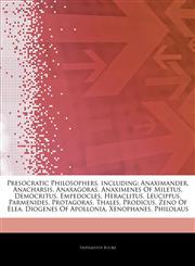 Articles On Presocratic Philosophers, including Anaximander, Anacharsis, Anaxagoras, Anaximenes Of Miletus, Democritus, Empedocles, Heraclitus, Leucippus, Parmenides, Protagoras, Thales, Prodicus, Zeno Of Elea, Diogenes Of Apollonia,1242871330,9781242871337