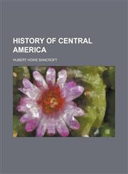History of Central America (Volume 3),1150557656,9781150557651