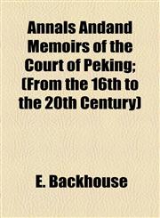 Annals Andand Memoirs of the Court of Peking; (From the 16th to the 20th Century),1154933172,9781154933178