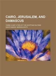 Cairo, Jerusalem, and Damascus; Three Chief Cities of the Egyptian Sultans,1150207957,9781150207952