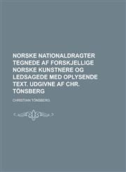 Norske Nationaldragter tegnede af forskjellige norske Kunstnere og ledsagede med oplysende Text. Udgivne af Chr. Tönsberg,1236755103,9781236755100