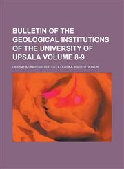 Bulletin of the Geological Institutions of the University of Upsala Volume 8-9,123018726X,9781230187266