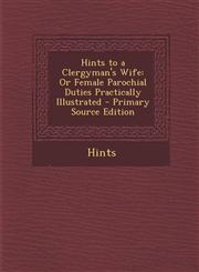 Hints to a Clergyman's Wife Or Female Parochial Duties Practically Illustrated - Primary Source Edition,1295136910,9781295136919