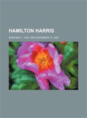 Hamilton Harris; Born May 1, 1820. Died December 14, 1900,1151350974,9781151350978