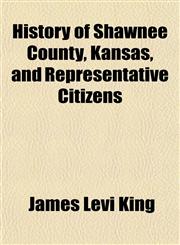 History of Shawnee County, Kansas, and Representative Citizens,1154965120,9781154965124