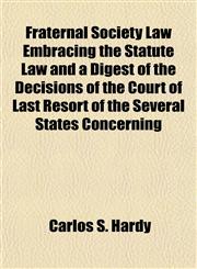 Fraternal Society Law Embracing the Statute Law and a Digest of the Decisions of the Court of Last Resort of the Several States Concerning,1153379406,9781153379403