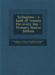 Syllogisms A Book of Reasons for Every Day - Primary Source Edition,1293845868,9781293845868