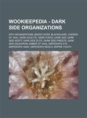 Wookieepedia - Dark Side Organizations Sith Organizations, Bando Gora, Blackguard, Chosen of Vahl, Dark Acolyte, Dark Force, Dark Jedi, Dark Side Ade,1234738384,9781234738389