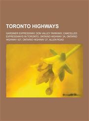 Toronto Highways Gardiner Expressway, Don Valley Parkway, Cancelled Expressways in Toronto, Ontario Highway 2a, Ontario Highway 427, on,1230532978,9781230532974