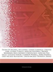 Articles On Fauna Of Nigeria, including Lesser Flamingo, Crested Lark, Guinea Turaco, African Silverbill, Bronze Mannikin, Red-cheeked Cordon-bleu, African Fish Eagle, Goliath Heron, Common Waxbill, Zebra Waxbill, Grey-necked Rockfowl,1244782955,9781244782952